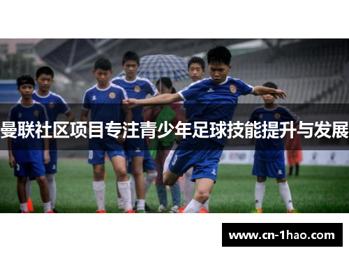 曼联社区项目专注青少年足球技能提升与发展