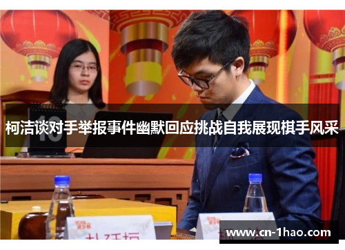 柯洁谈对手举报事件幽默回应挑战自我展现棋手风采