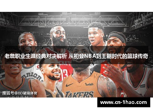 老詹职业生涯经典对决解析 从初登NBA到王朝时代的篮球传奇